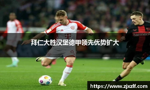 拜仁大胜汉堡德甲领先优势扩大