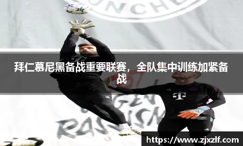 拜仁慕尼黑备战重要联赛，全队集中训练加紧备战