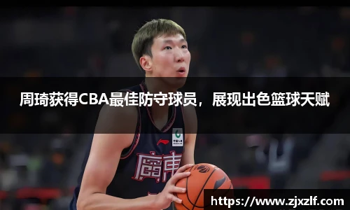 周琦获得CBA最佳防守球员，展现出色篮球天赋