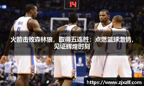 火箭击败森林狼，取得五连胜：点燃篮球激情，见证辉煌时刻