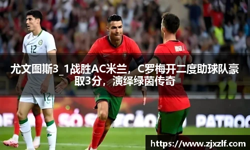 尤文图斯3_1战胜AC米兰，C罗梅开二度助球队豪取3分，演绎绿茵传奇