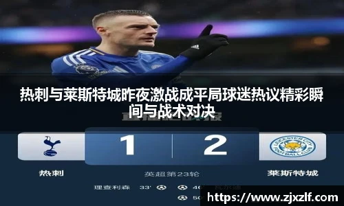 热刺与莱斯特城昨夜激战成平局球迷热议精彩瞬间与战术对决